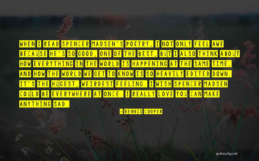 Feeling Really Good Quotes By Dennis Cooper Feeling Really Good Quotes By Dennis Cooper
