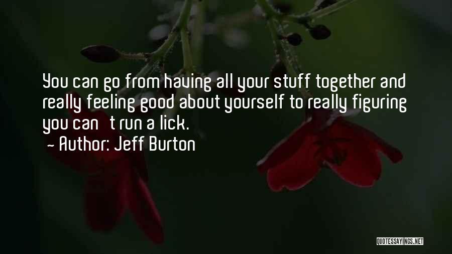 Feeling Really Good Quotes By Jeff Burton