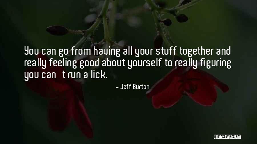 Feeling Really Good Quotes By Jeff Burton Feeling Really Good Quotes By Jeff Burton