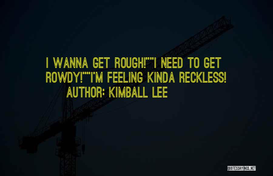 Feeling Reckless Quotes By Kimball Lee
