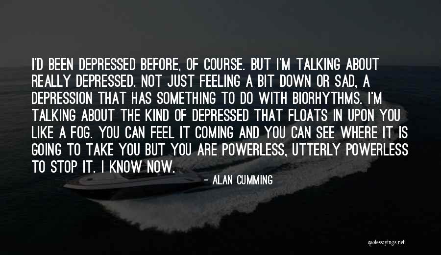 Feeling Sad And Depressed Quotes By Alan Cumming Feeling Sad And Depressed Quotes By Alan Cumming