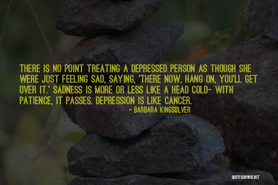Feeling Sad And Depressed Quotes By Barbara Kingsolver Feeling Sad And Depressed Quotes By Barbara Kingsolver