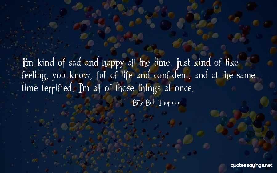 Feeling Sad And Happy At The Same Time Quotes By Billy Bob Thornton Feeling Sad And Happy At The Same Time Quotes By Billy Bob Thornton