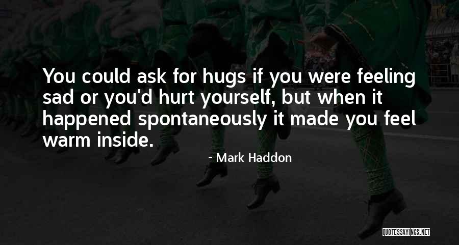 Feeling Sad And Hurt Quotes By Mark Haddon Feeling Sad And Hurt Quotes By Mark Haddon