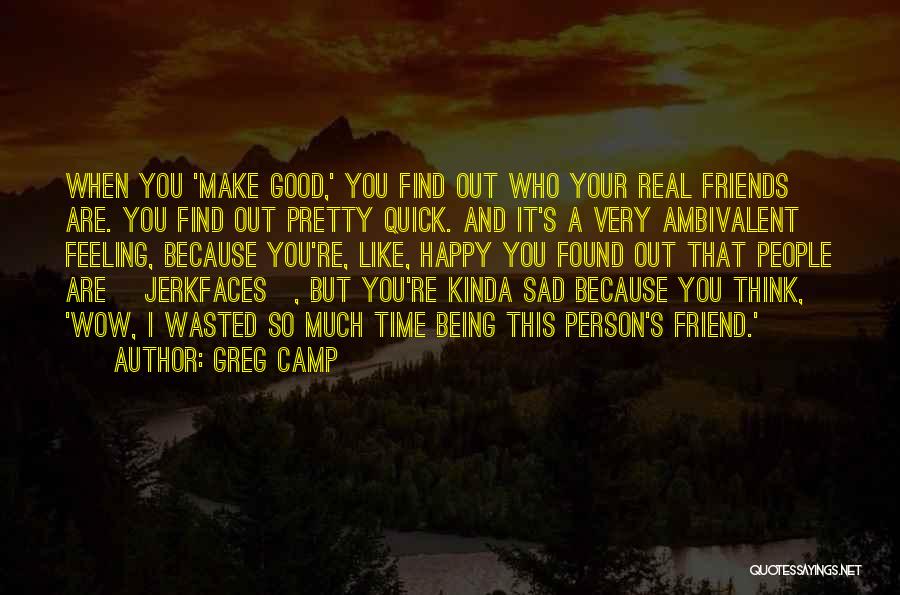 Feeling Sad Because Of Friends Quotes By Greg Camp