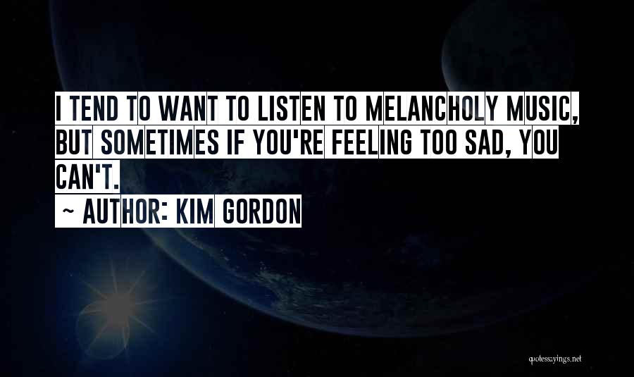 Feeling Sad For Someone Quotes By Kim Gordon