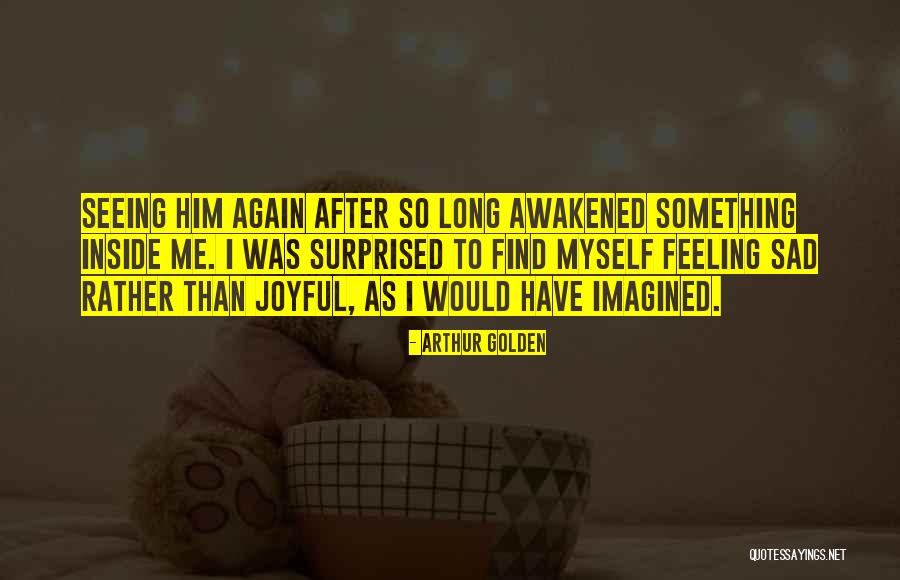 Feeling Sad Myself Quotes By Arthur Golden Feeling Sad Myself Quotes By Arthur Golden
