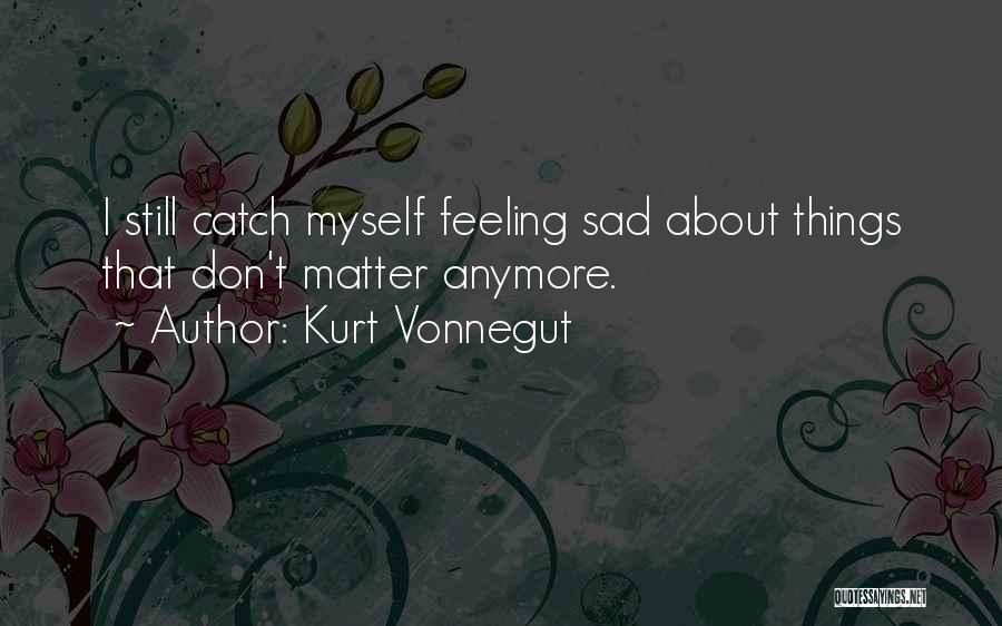 Feeling Sad Quotes By Kurt Vonnegut