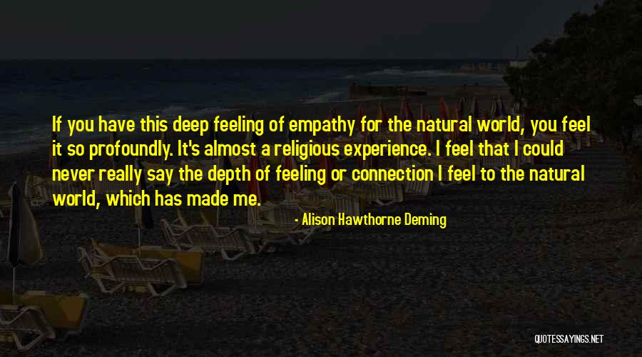 Feeling So Deep Quotes By Alison Hawthorne Deming Feeling So Deep Quotes By Alison Hawthorne Deming