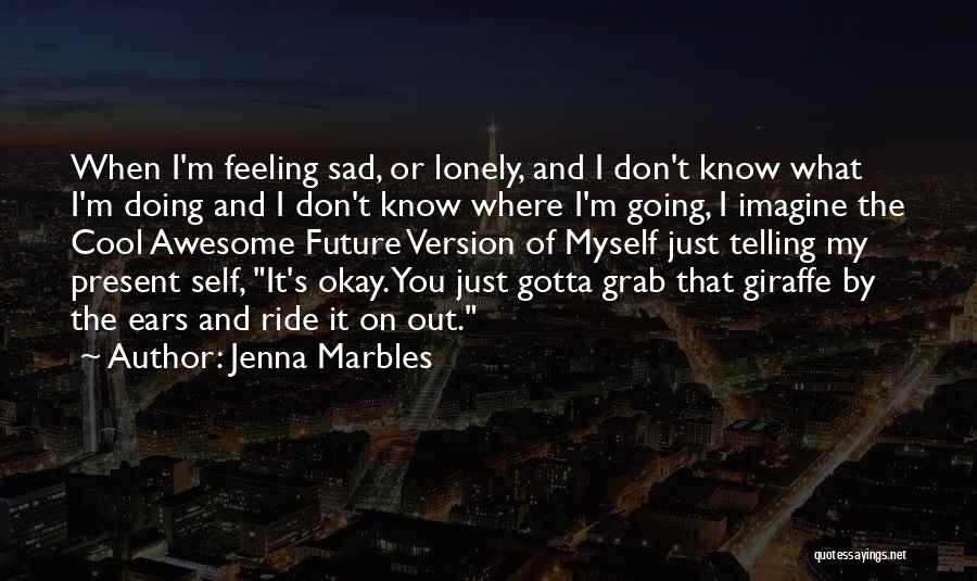 Feeling So Sad Lonely Quotes By Jenna Marbles