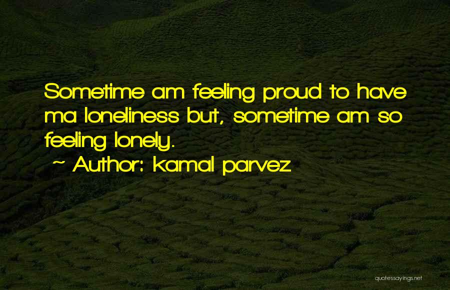 Feeling So Sad Lonely Quotes By Kamal Parvez