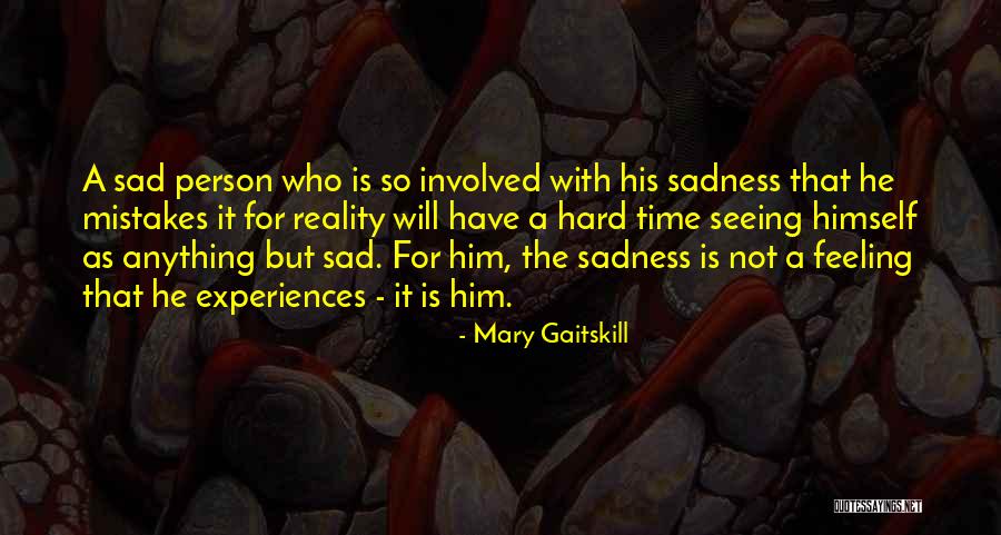 Feeling So Sad Quotes By Mary Gaitskill Feeling So Sad Quotes By Mary Gaitskill
