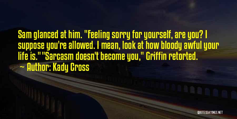 Feeling Sorry For Him Quotes By Kady Cross