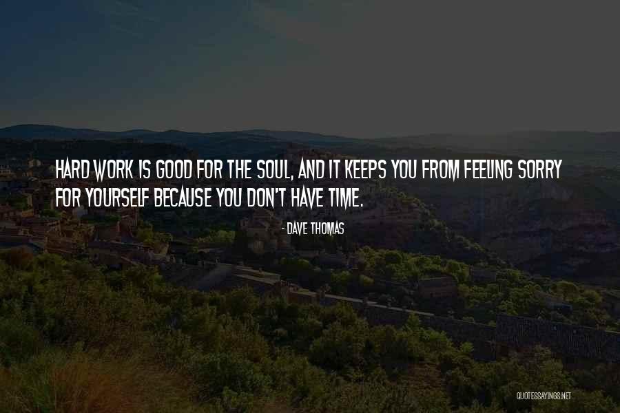 Feeling Sorry For You Quotes By Dave Thomas Feeling Sorry For You Quotes By Dave Thomas