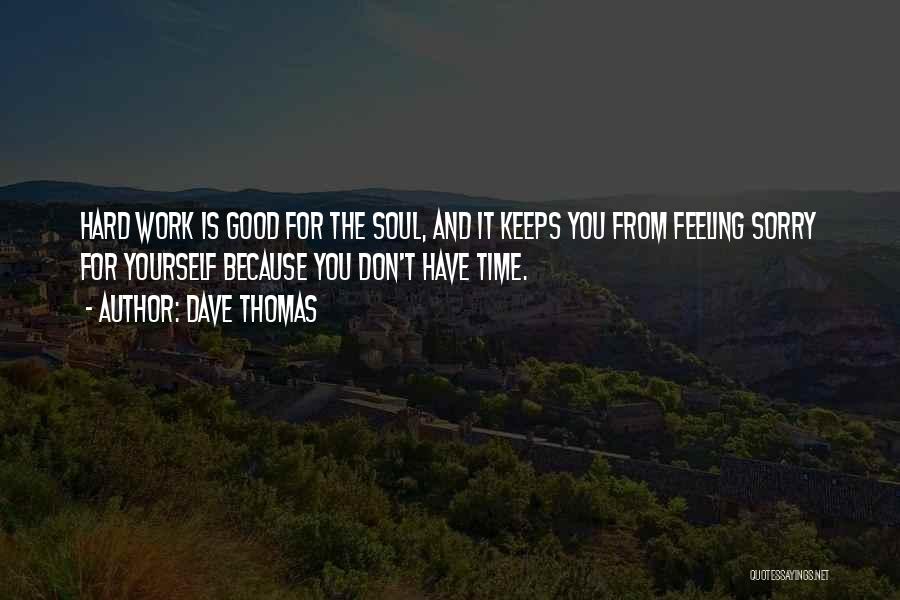 Feeling Sorry For Yourself Quotes By Dave Thomas
