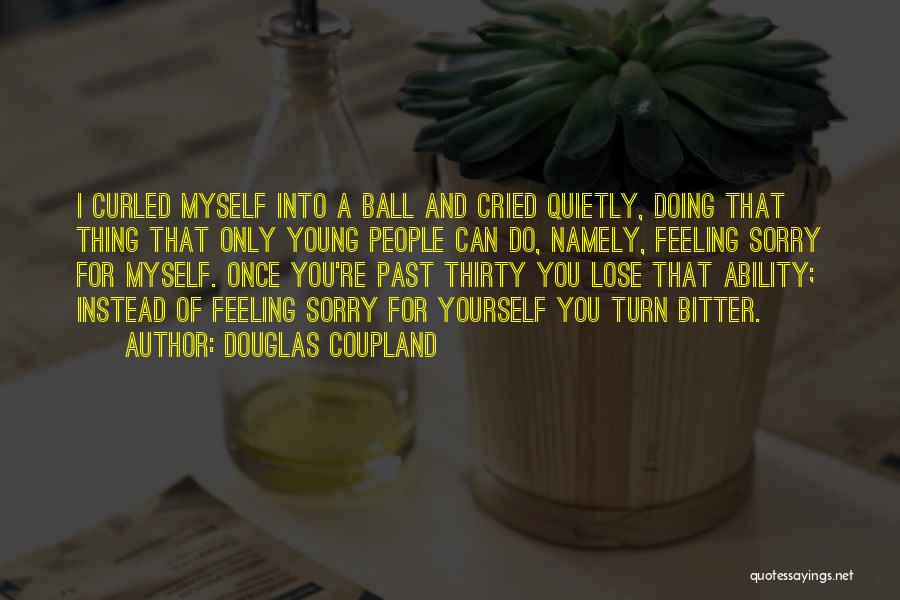 Feeling Sorry For Yourself Quotes By Douglas Coupland