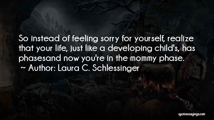 Feeling Sorry For Yourself Quotes By Laura C. Schlessinger