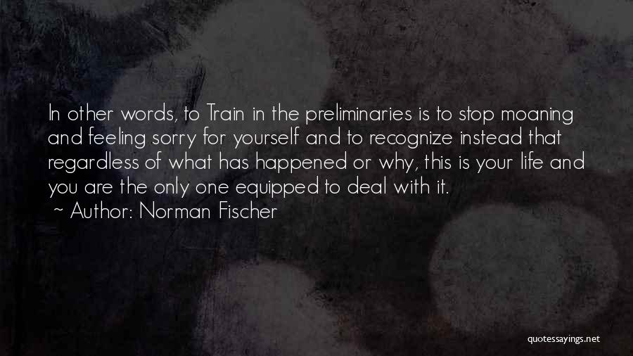 Feeling Sorry For Yourself Quotes By Norman Fischer