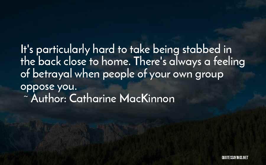 Feeling Stabbed In The Back Quotes By Catharine MacKinnon