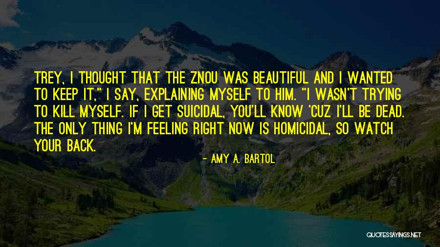Feeling Suicidal Quotes By Amy A. Bartol Feeling Suicidal Quotes By Amy A. Bartol