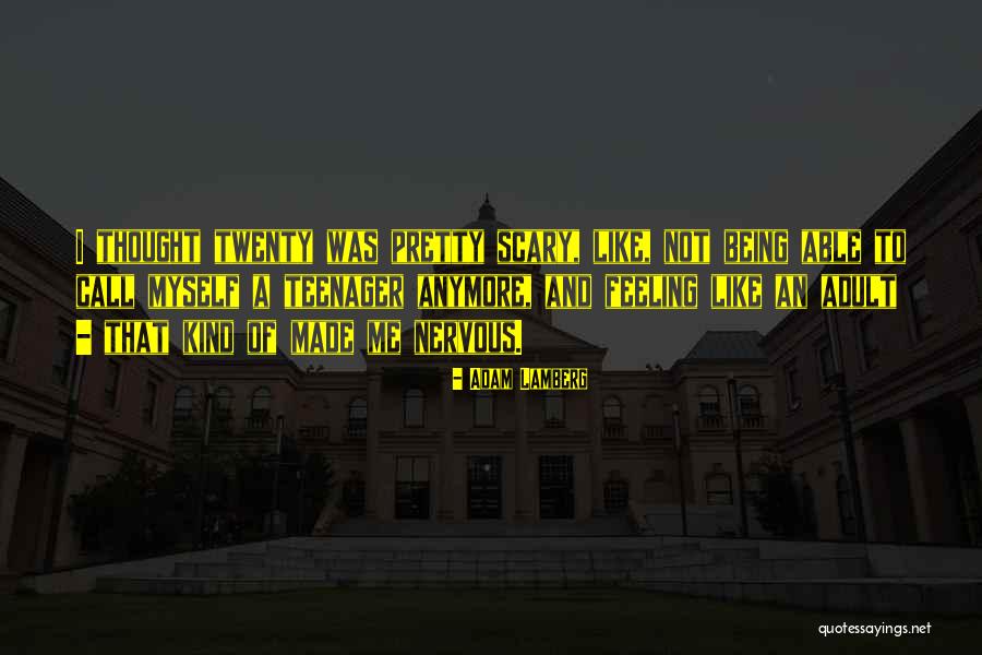 Feeling Teenager Quotes By Adam Lamberg Feeling Teenager Quotes By Adam Lamberg