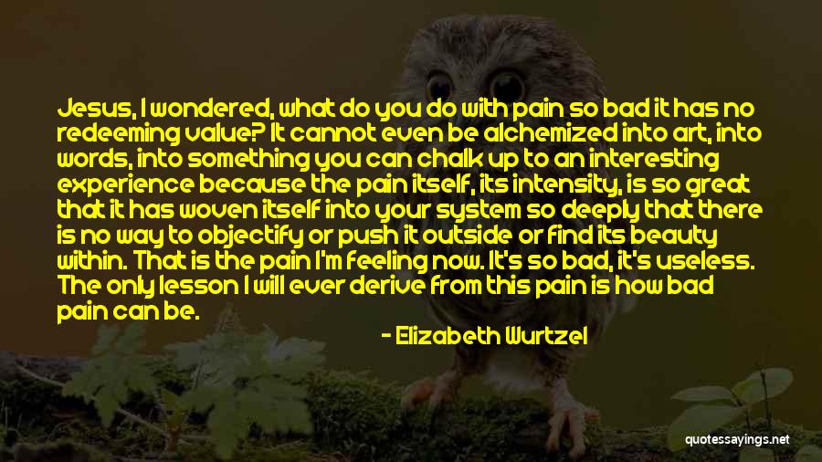 Feeling The Pain Quotes By Elizabeth Wurtzel