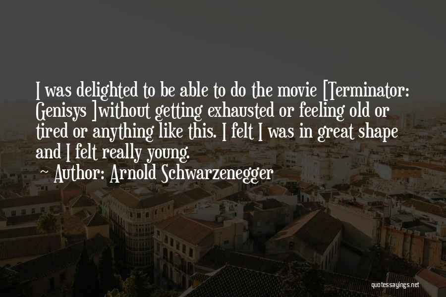 Feeling Tired And Exhausted Quotes By Arnold Schwarzenegger