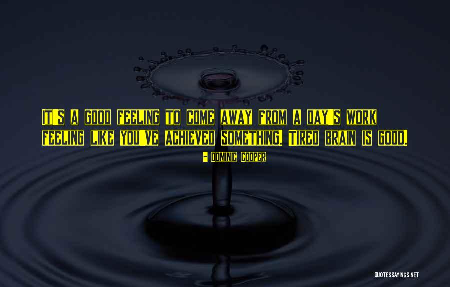 Feeling Tired At Work Quotes By Dominic Cooper Feeling Tired At Work Quotes By Dominic Cooper