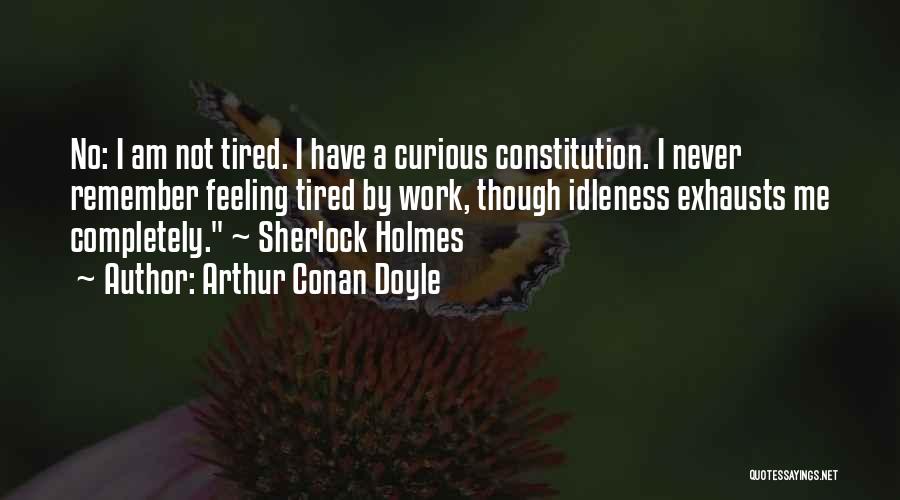 Feeling Tired Of Work Quotes By Arthur Conan Doyle