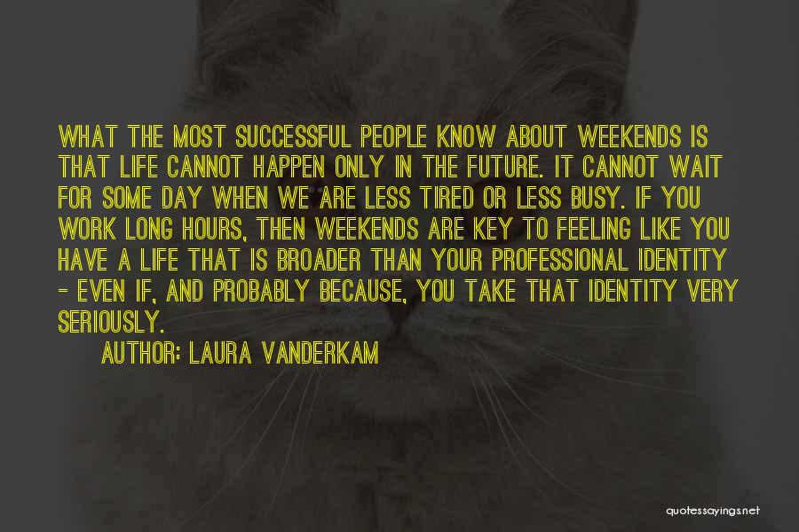 Feeling Tired Of Work Quotes By Laura Vanderkam