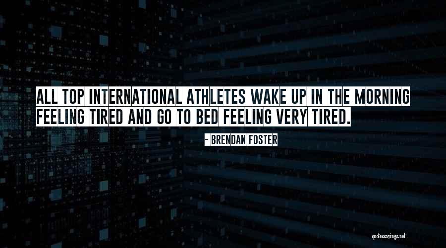 Feeling Tired Quotes By Brendan Foster Feeling Tired Quotes By Brendan Foster