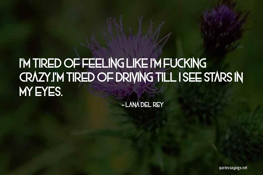 Feeling Tired Quotes By Lana Del Rey Feeling Tired Quotes By Lana Del Rey