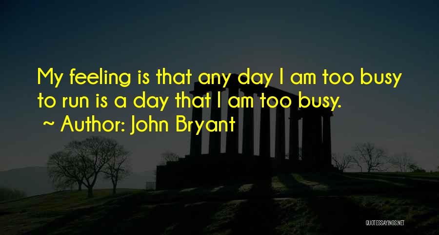 Feeling Too Busy Quotes By John Bryant