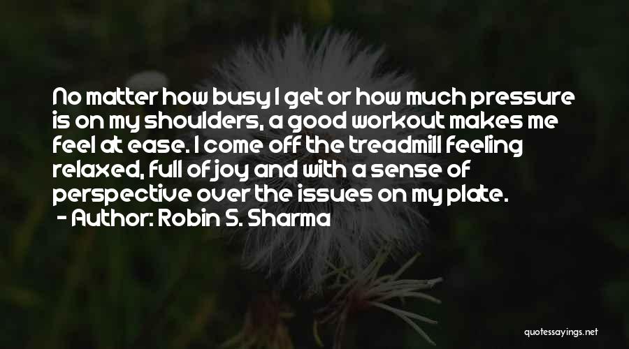 Feeling Too Busy Quotes By Robin S. Sharma