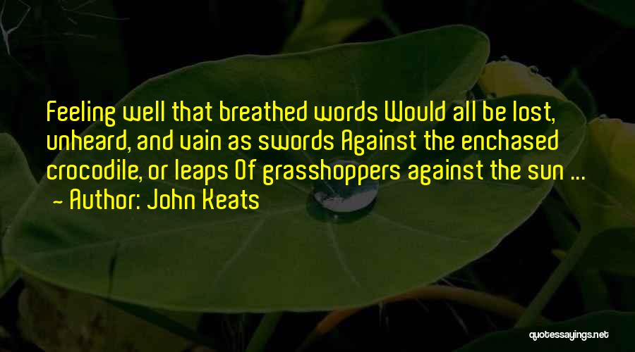 Feeling Unheard Quotes By John Keats