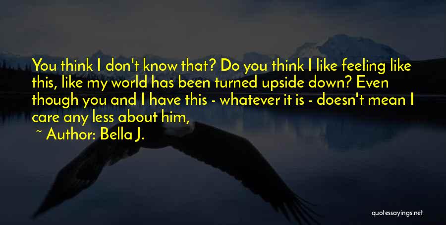Feeling Upside Down Quotes By Bella J.