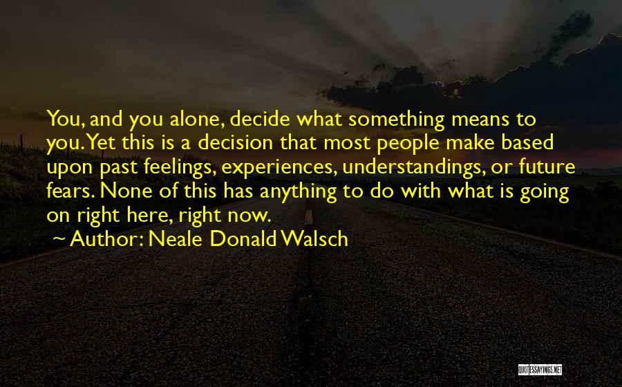 Feelings Alone Quotes By Neale Donald Walsch