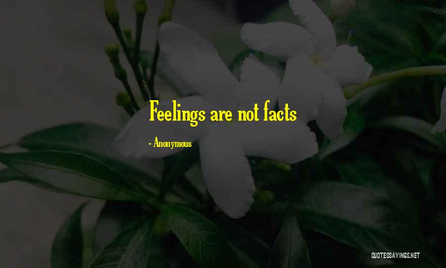Feelings Are Not Facts Quotes By Anonymous Feelings Are Not Facts Quotes By Anonymous