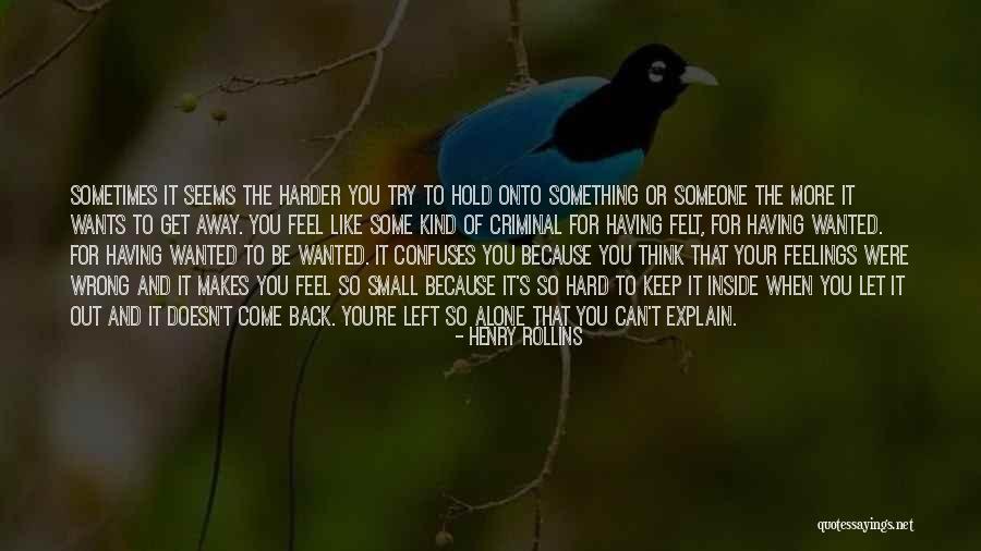 Feelings Come Back Quotes By Henry Rollins