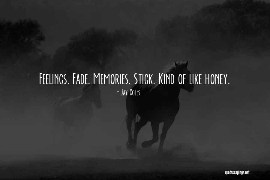 Feelings Fade Memories Quotes By Jay Coles Feelings Fade Memories Quotes By Jay Coles