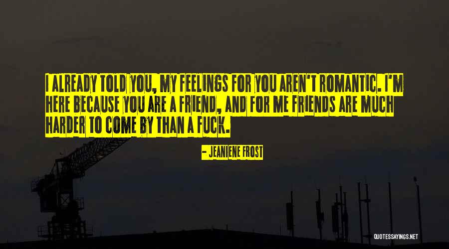 Feelings For A Friend Quotes By Jeaniene Frost Feelings For A Friend Quotes By Jeaniene Frost