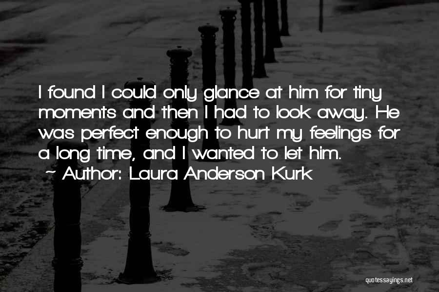 Feelings For Him Quotes By Laura Anderson Kurk