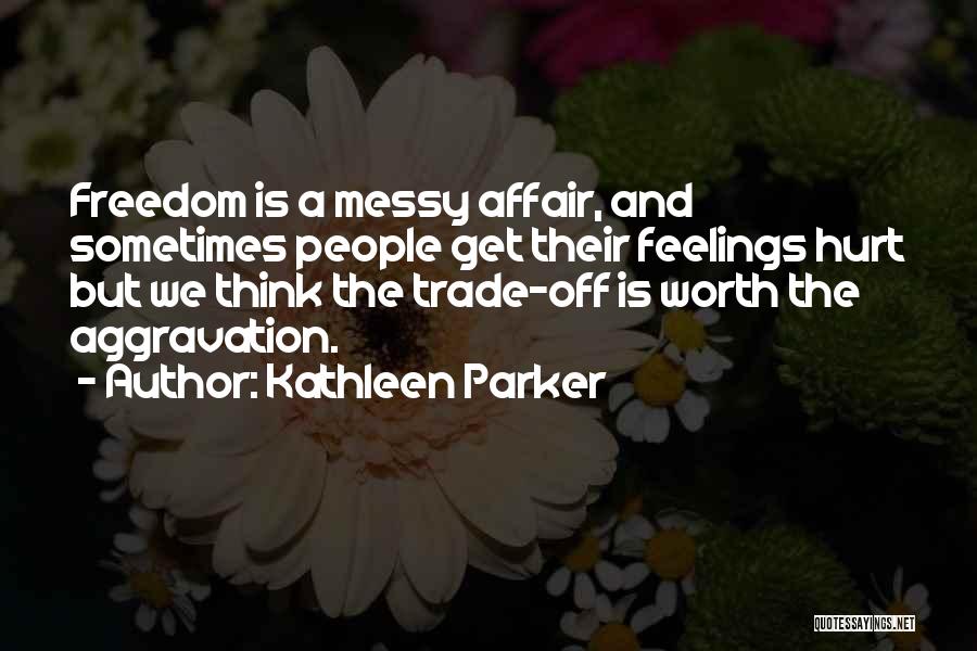 Feelings Get Hurt Quotes By Kathleen Parker