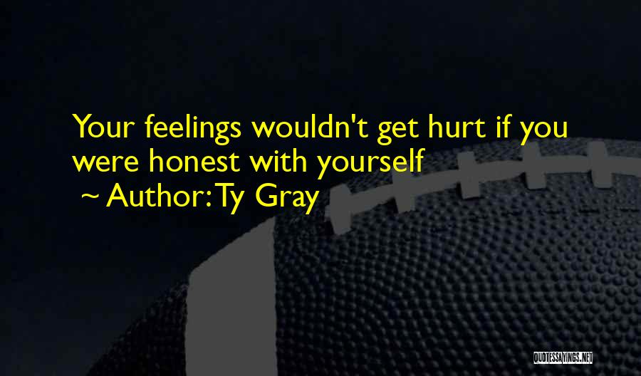 Feelings Get Hurt Quotes By Ty Gray