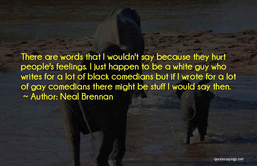 Feelings Got Hurt Quotes By Neal Brennan