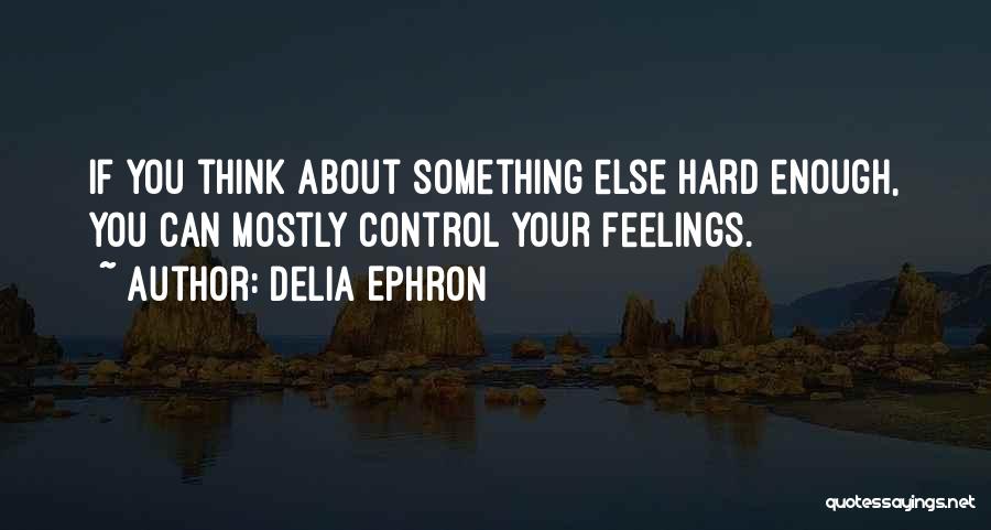 Feelings You Can't Control Quotes By Delia Ephron