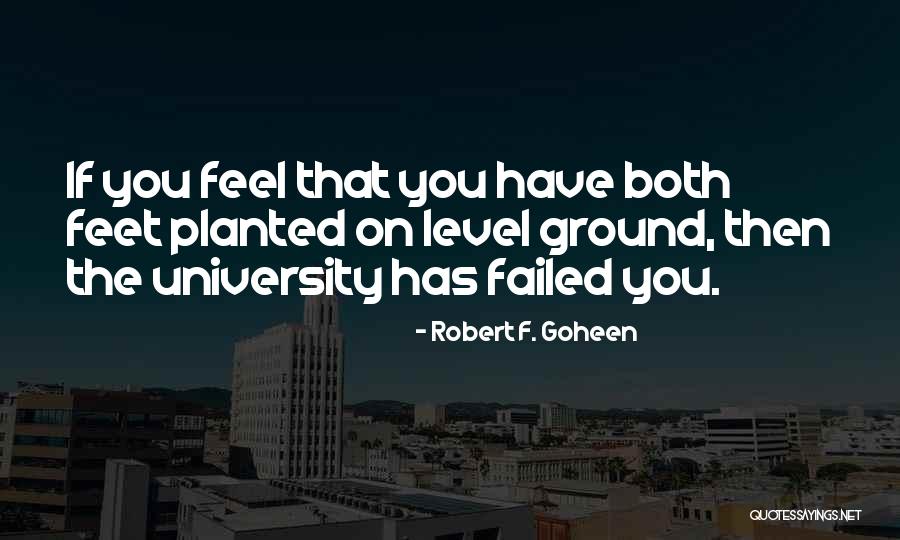 Feet Planted Quotes By Robert F. Goheen