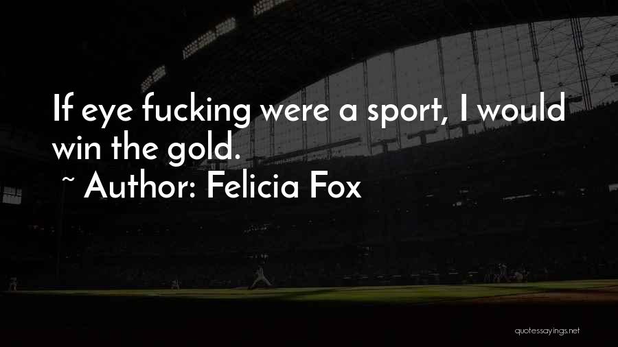 Felicia Fox Quotes 2129035