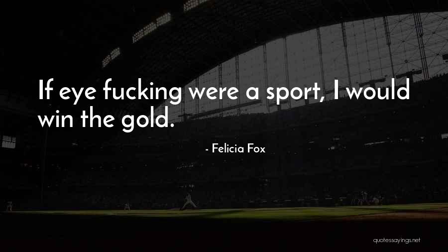 Felicia Fox Quotes 2129035