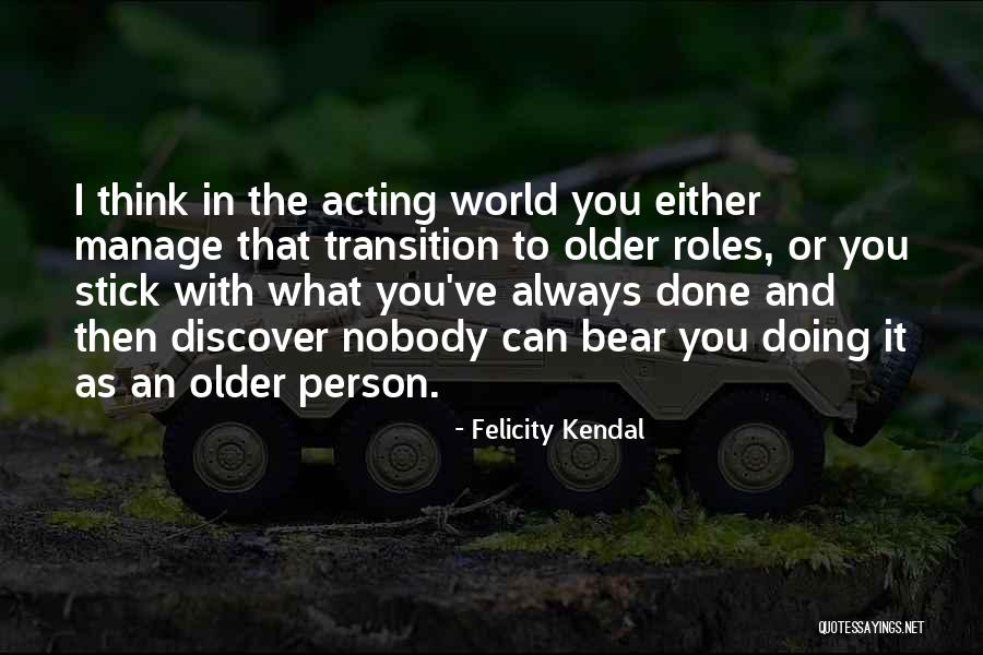 Felicity Kendal Quotes 1135995